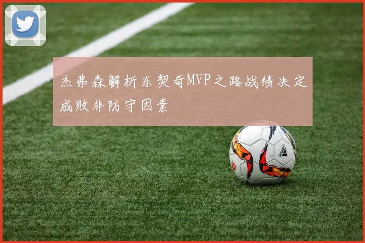 杰弗森解析东契奇MVP之路战绩决定成败非防守因素
